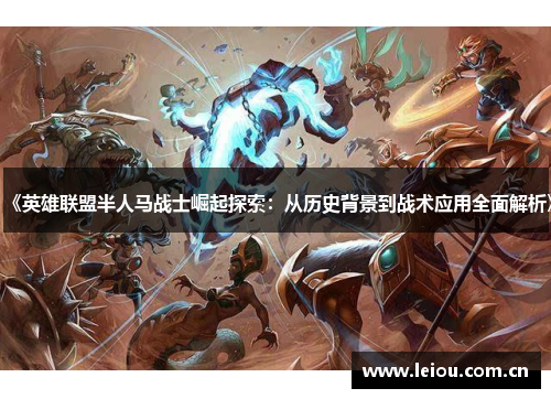 《英雄联盟半人马战士崛起探索：从历史背景到战术应用全面解析》